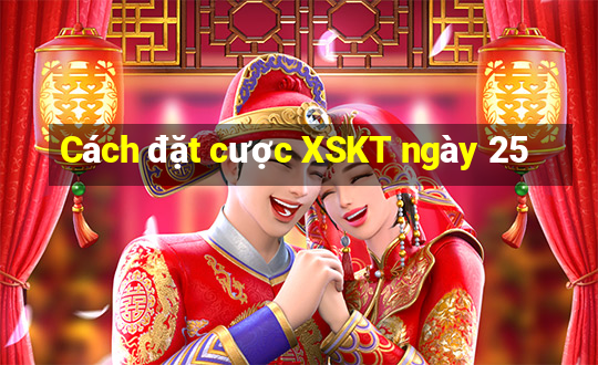 Cách đặt cược XSKT ngày 25