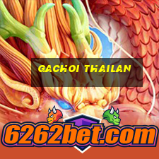 gachoi thailan