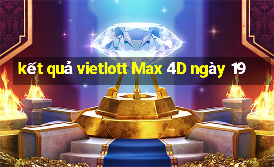 kết quả vietlott Max 4D ngày 19