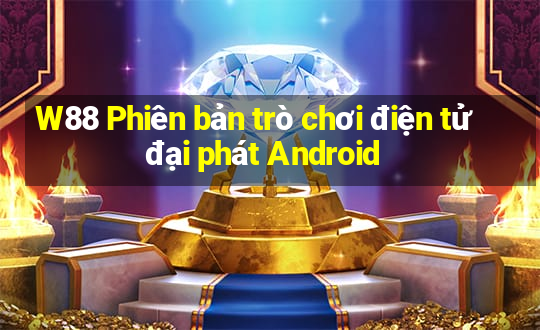 W88 Phiên bản trò chơi điện tử đại phát Android