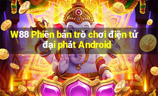 W88 Phiên bản trò chơi điện tử đại phát Android