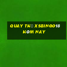 Quay thử XSBINGO18 hôm nay