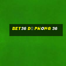 bet36 dự phòng 36