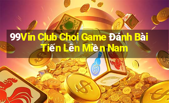 99Vin Club Choi Game Đánh Bài Tiến Lên Miền Nam