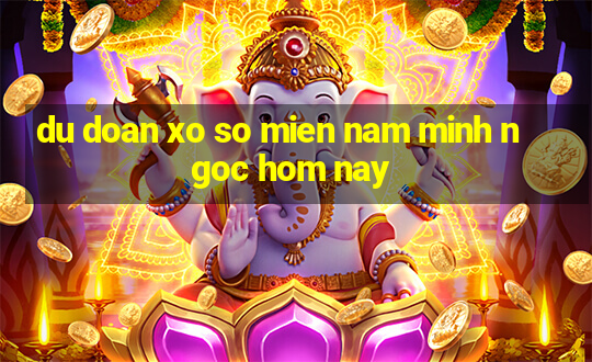 du doan xo so mien nam minh ngoc hom nay