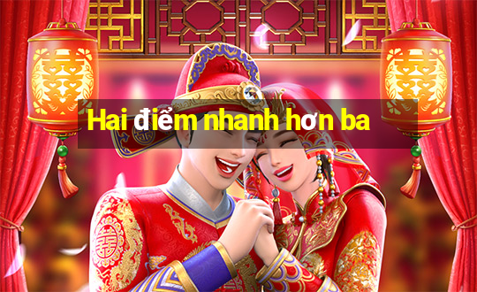 Hai điểm nhanh hơn ba