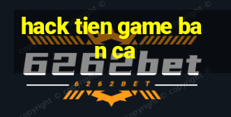 hack tien game ban ca