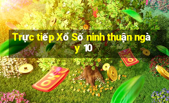 Trực tiếp Xổ Số ninh thuận ngày 10