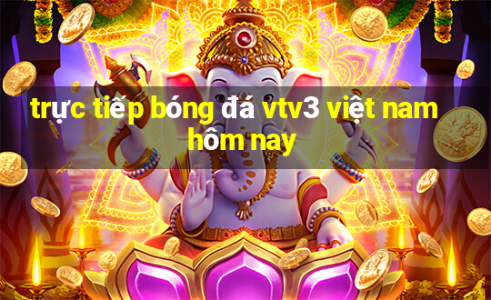 trực tiếp bóng đá vtv3 việt nam hôm nay