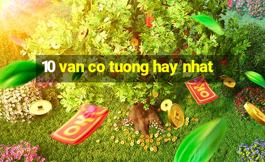 10 van co tuong hay nhat