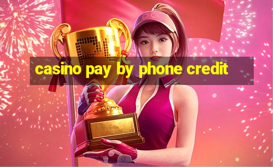 casino pay by phone credit