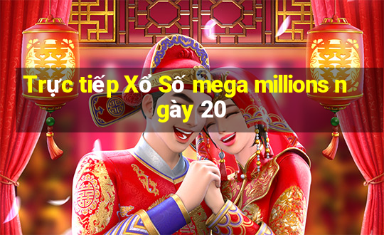 Trực tiếp Xổ Số mega millions ngày 20