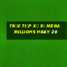 Trực tiếp Xổ Số mega millions ngày 20