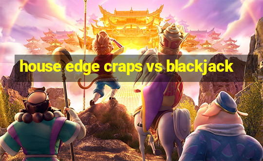 house edge craps vs blackjack