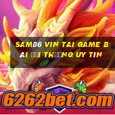 Sam86 Vin Tai Game Bài Đổi Thưởng Uy Tín