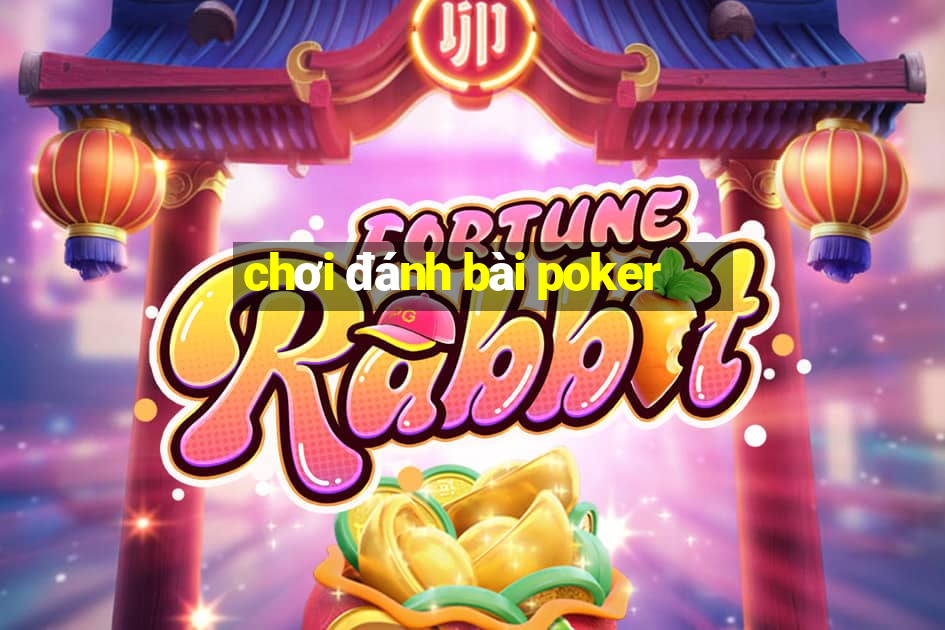 chơi đánh bài poker