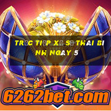 Trực tiếp Xổ Số thái bình ngày 5