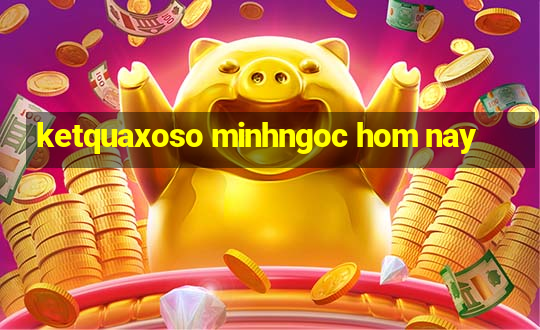 ketquaxoso minhngoc hom nay