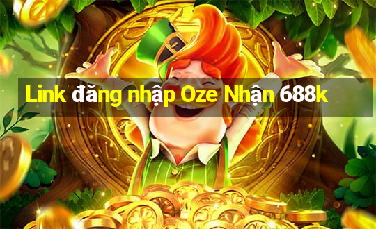 Link đăng nhập Oze Nhận 688k