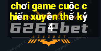 chơi game cuộc chiến xuyên thế kỷ 4