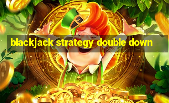 blackjack strategy double down