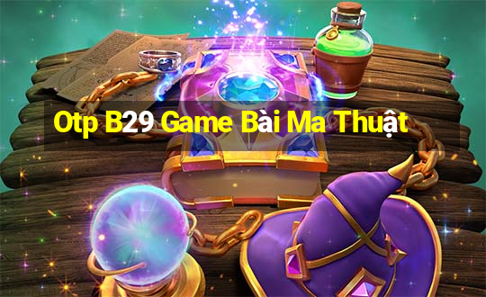 Otp B29 Game Bài Ma Thuật