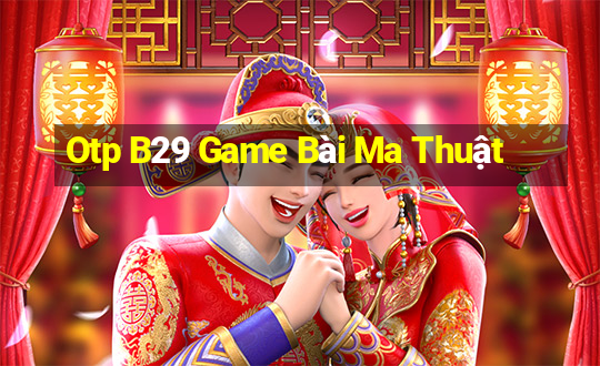 Otp B29 Game Bài Ma Thuật