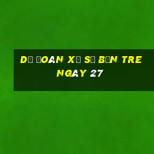 Dự Đoán Xổ Số bến tre ngày 27