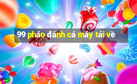 99 pháo đánh cá máy tải về