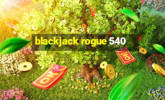 blackjack rogue 540