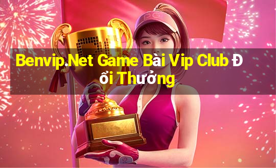 Benvip.Net Game Bài Vip Club Đổi Thưởng