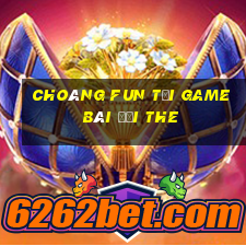 Choáng Fun Tại Game Bài Đổi The