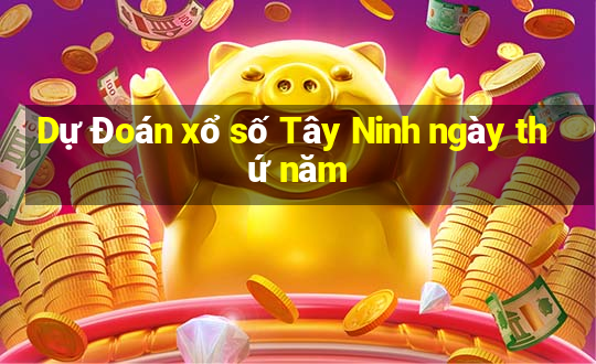 Dự Đoán xổ số Tây Ninh ngày thứ năm