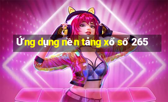 Ứng dụng nền tảng xổ số 265