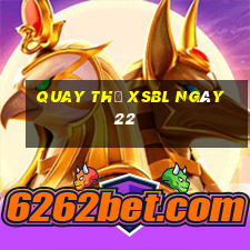 Quay thử XSBL ngày 22