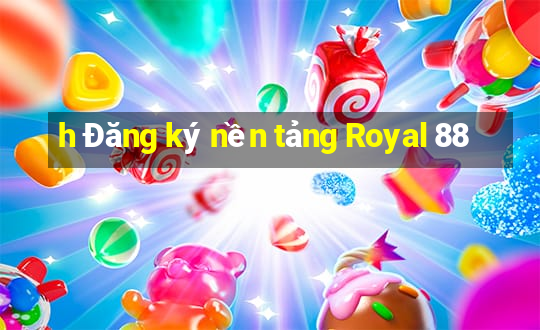 h Đăng ký nền tảng Royal 88