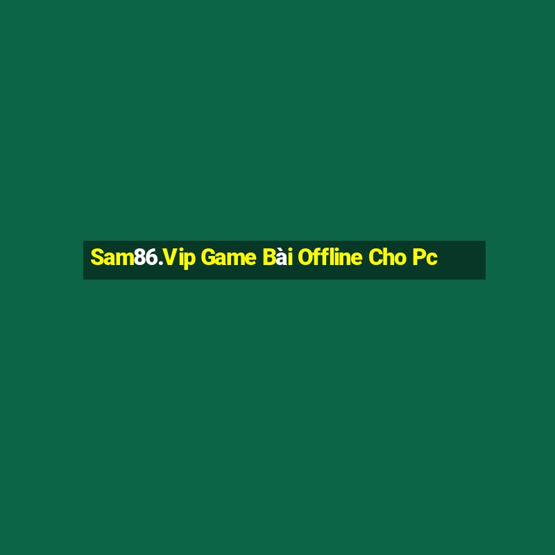 Sam86.Vip Game Bài Offline Cho Pc