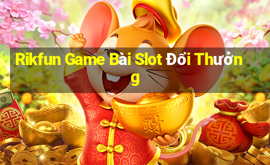 Rikfun Game Bài Slot Đổi Thưởng