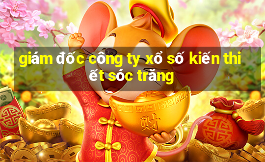 giám đốc công ty xổ số kiến thiết sóc trăng