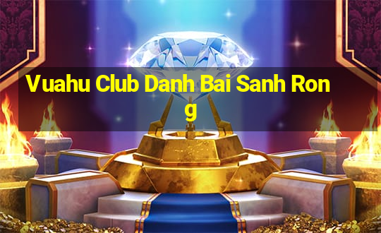 Vuahu Club Danh Bai Sanh Rong