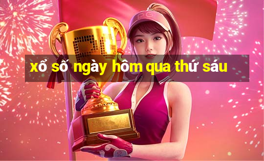 xổ số ngày hôm qua thứ sáu