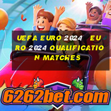 uefa euro 2024   euro 2024 qualification matches