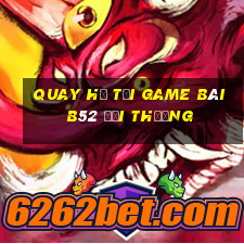 Quay Hủ Tại Game Bài B52 Đổi Thưởng