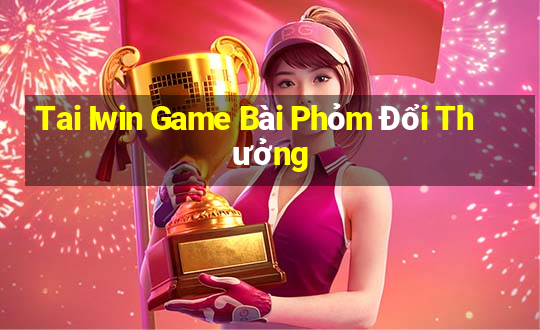 Tai Iwin Game Bài Phỏm Đổi Thưởng