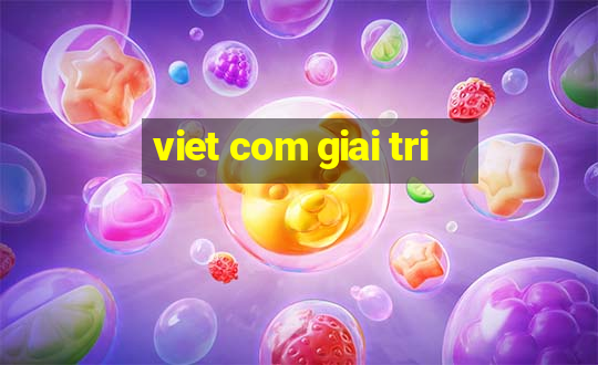 viet com giai tri