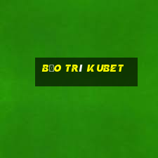 bảo trì kubet