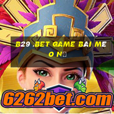 B29 .Bet Game Bài Mèo Nổ