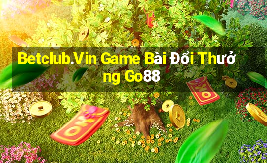 Betclub.Vin Game Bài Đổi Thưởng Go88