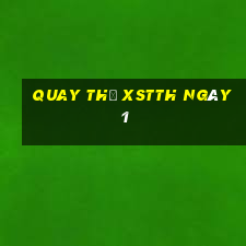 Quay thử XSTTH ngày 1