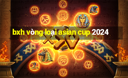 bxh vòng loại asian cup 2024